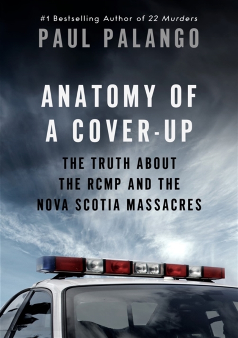Anatomy Of A Cover-Up : The Truth About The Rcmp And The Nova Scotia Massacres/Product Detail/True Crime