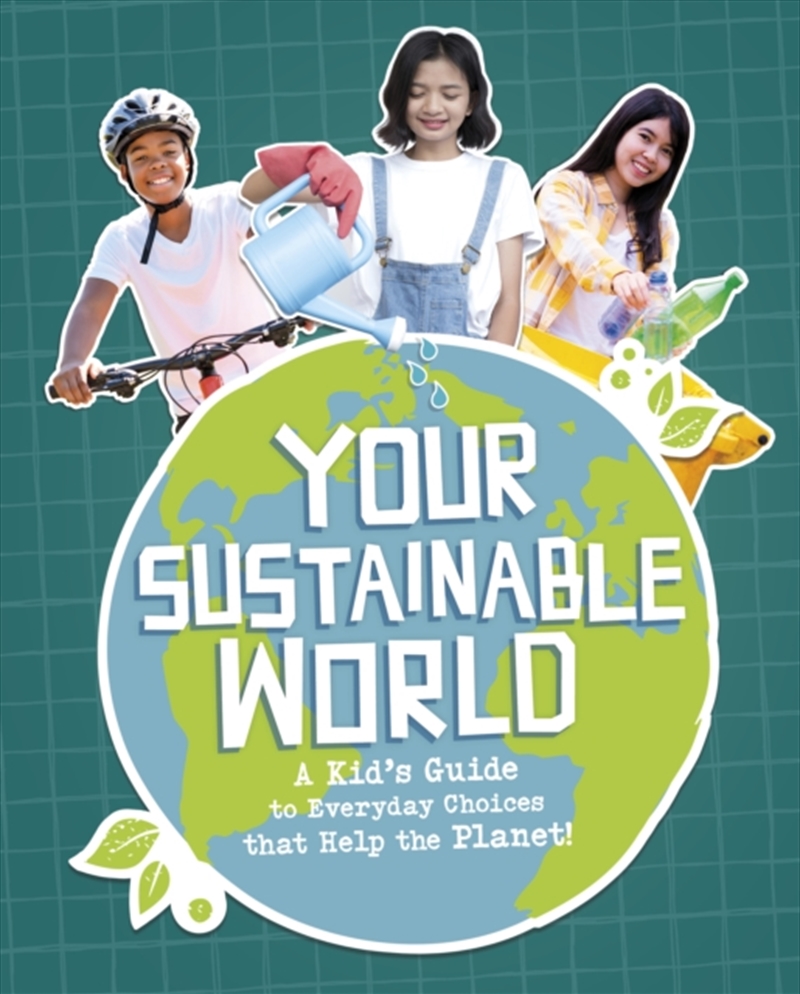 Your Sustainable World : A Kid'S Guide To Everyday Choices That Help The Planet!/Product Detail/Childrens