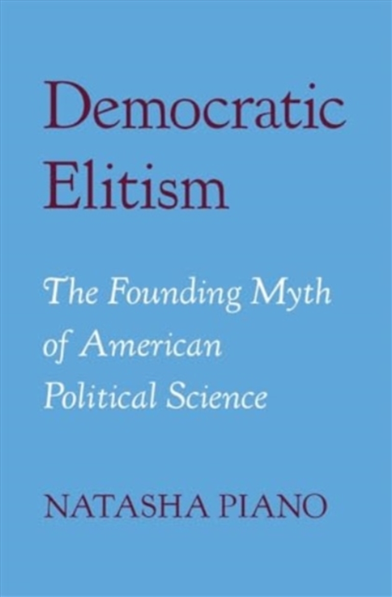 Democratic Elitism : The Founding Myth Of American Political Science/Product Detail/Politics & Government