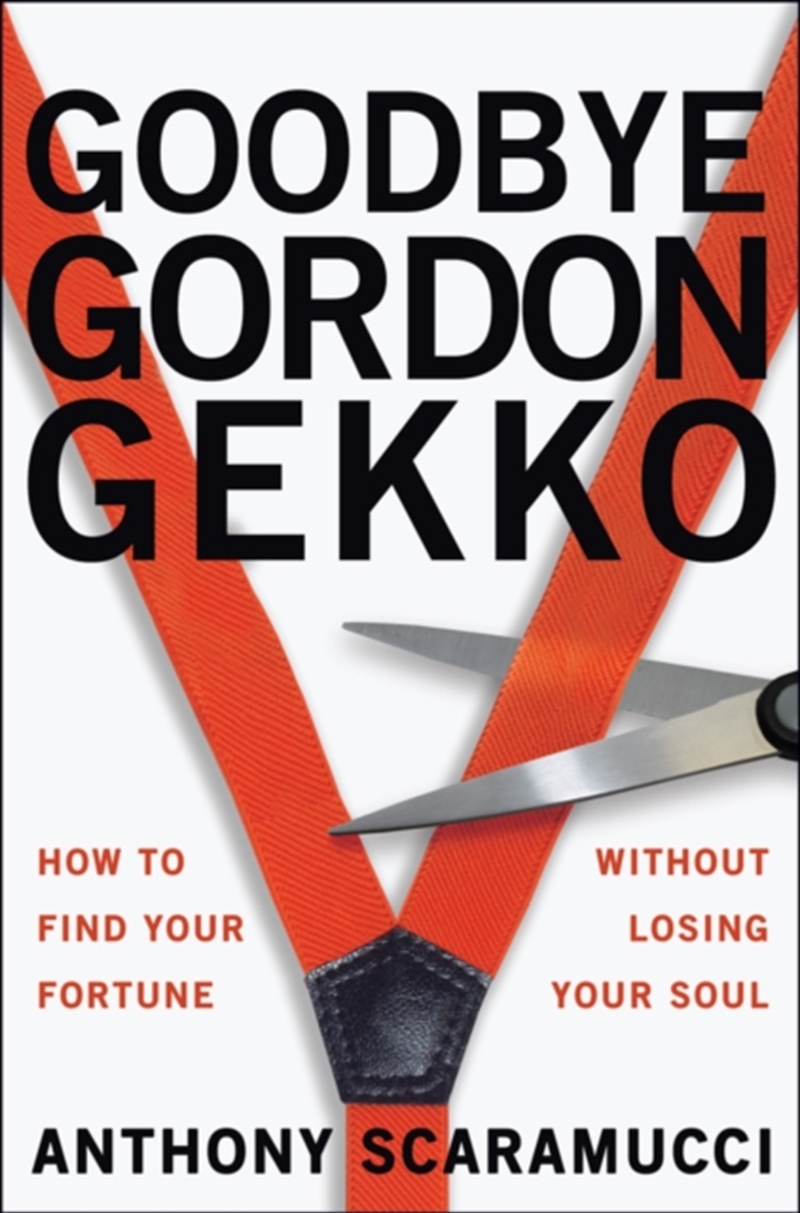 Goodbye Gordon Gekko : How To Find Your Fortune Without Losing Your Soul/Product Detail/Business Leadership & Management