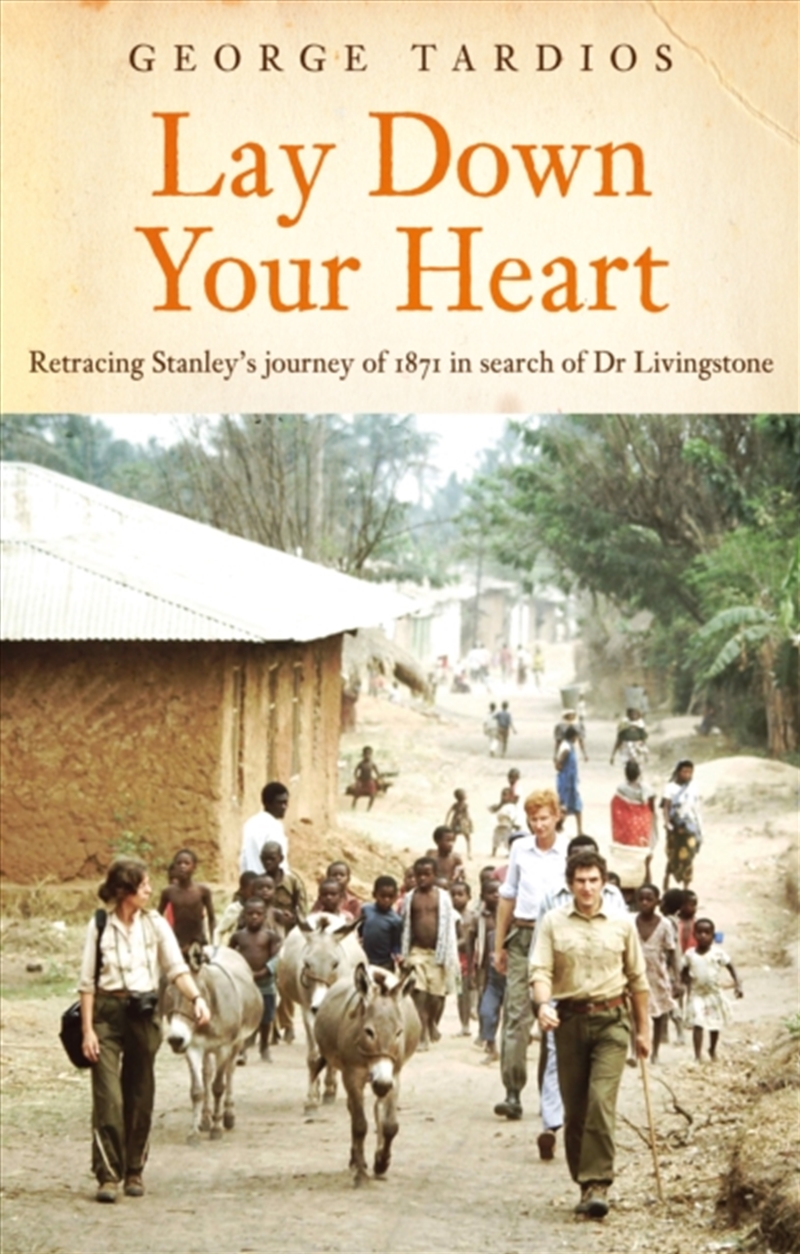 Lay Down Your Heart : Retracing Stanley’S Journey Of 1871 In Search Of Dr Livingstone/Product Detail/Travel Writing