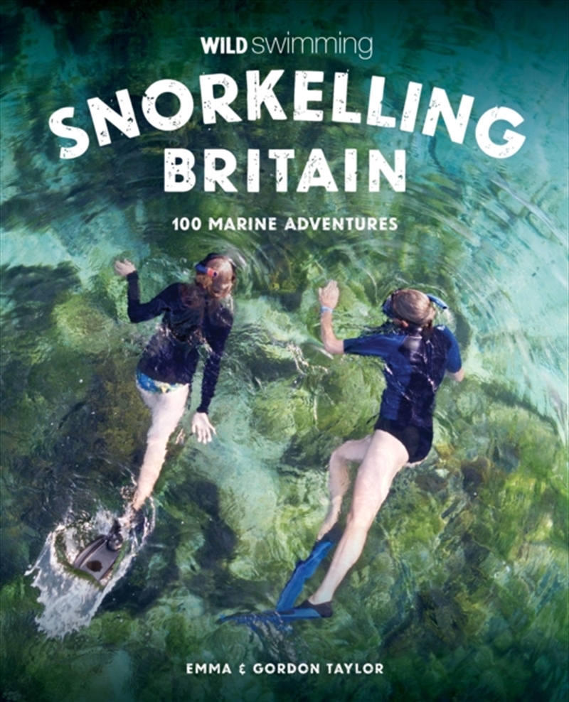 Snorkelling Britain : 100 Wild Swimming Adventures For Marine Explorers In Scotland, England And Wal/Product Detail/Travel & Holidays