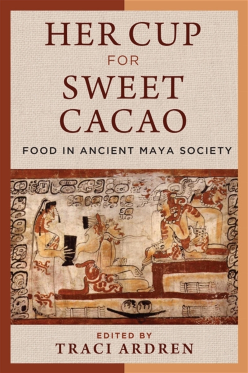 Her Cup For Sweet Cacao : Food In Ancient Maya Society/Product Detail/Society & Culture