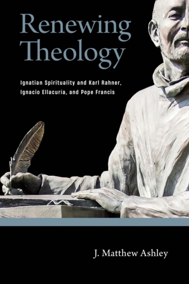 Renewing Theology : Ignatian Spirituality And Karl Rahner, Ignacio Ellacuria, And Pope Francis/Product Detail/Religion & Beliefs
