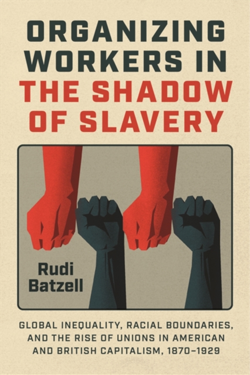Organizing Workers In The Shadow Of Slavery : Global Inequality, Racial Boundaries, And The Rise Of/Product Detail/History