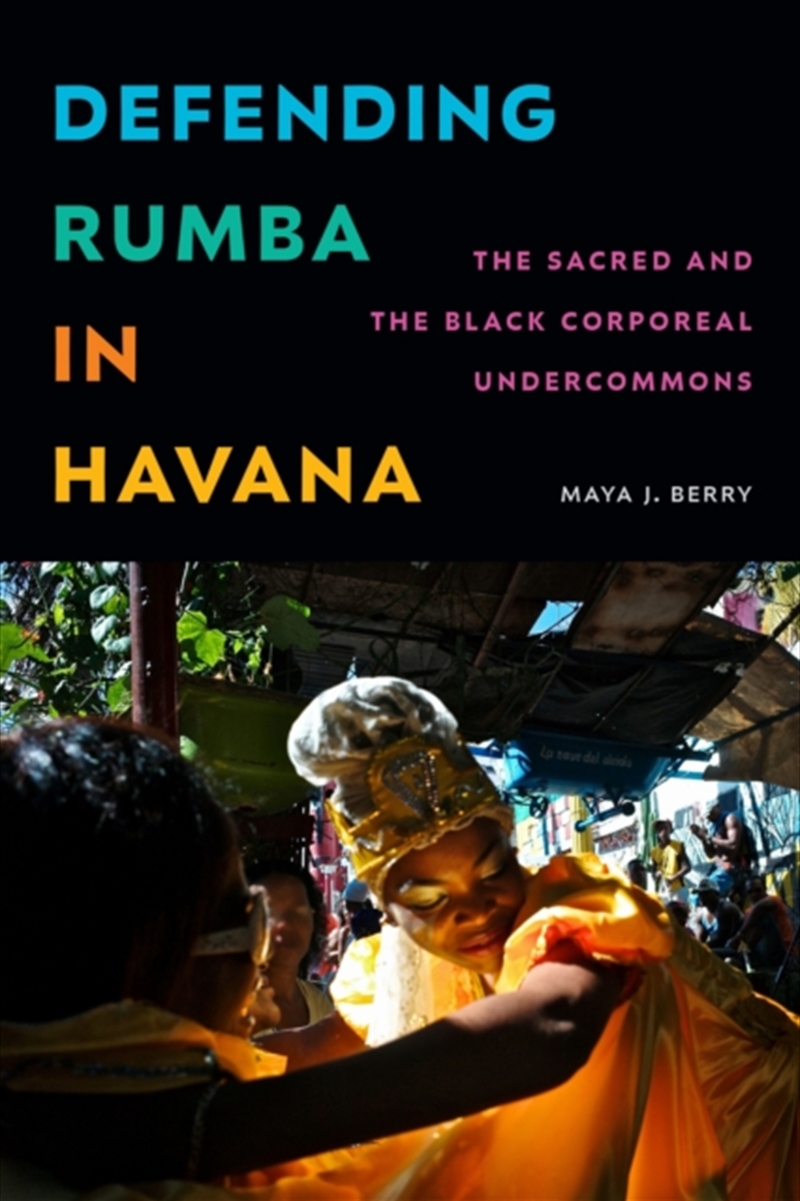 Defending Rumba In Havana : The Sacred And The Black Corporeal Undercommons/Product Detail/Society & Culture