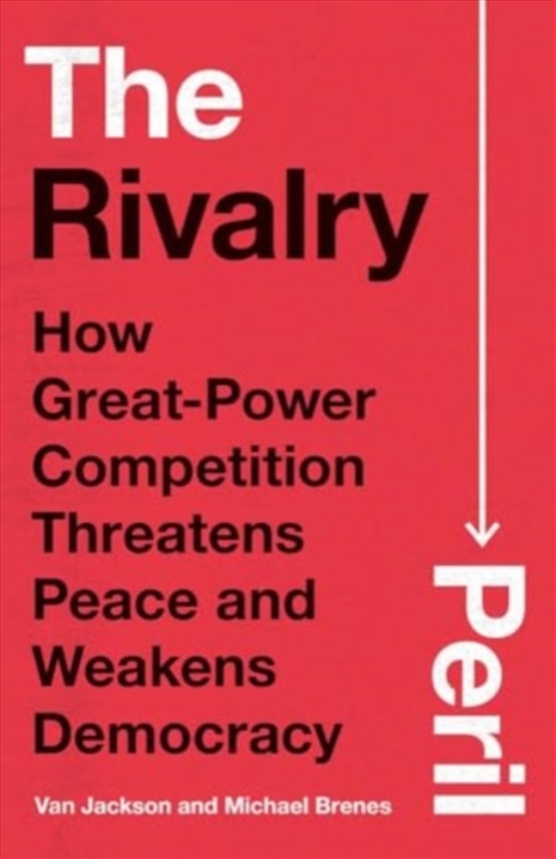 The Rivalry Peril : How Great-Power Competition Threatens Peace And Weakens Democracy/Product Detail/Politics & Government