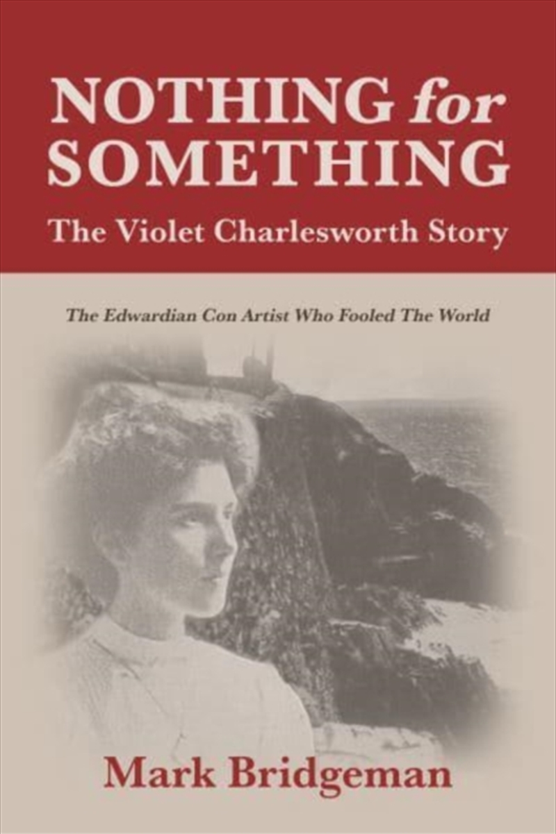 Nothing For Something, The Violet Charlesworth Story : The Edwardian Con Artist Who Fooled The World/Product Detail/True Crime