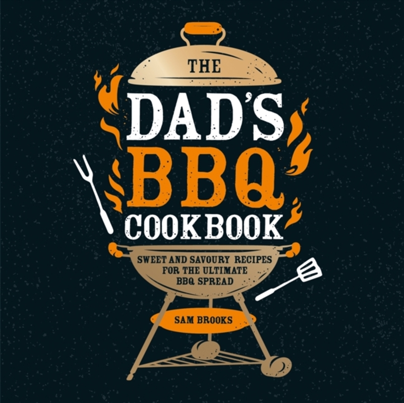 The Dad'S Bbq Cookbook : Sweet And Savoury Recipes For The Ultimate Bbq Spread/Product Detail/Recipes, Food & Drink
