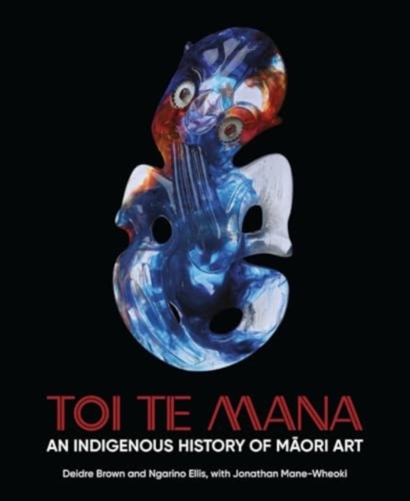 Toi Te Mana : An Indigenous History Of Maori Art/Product Detail/Art