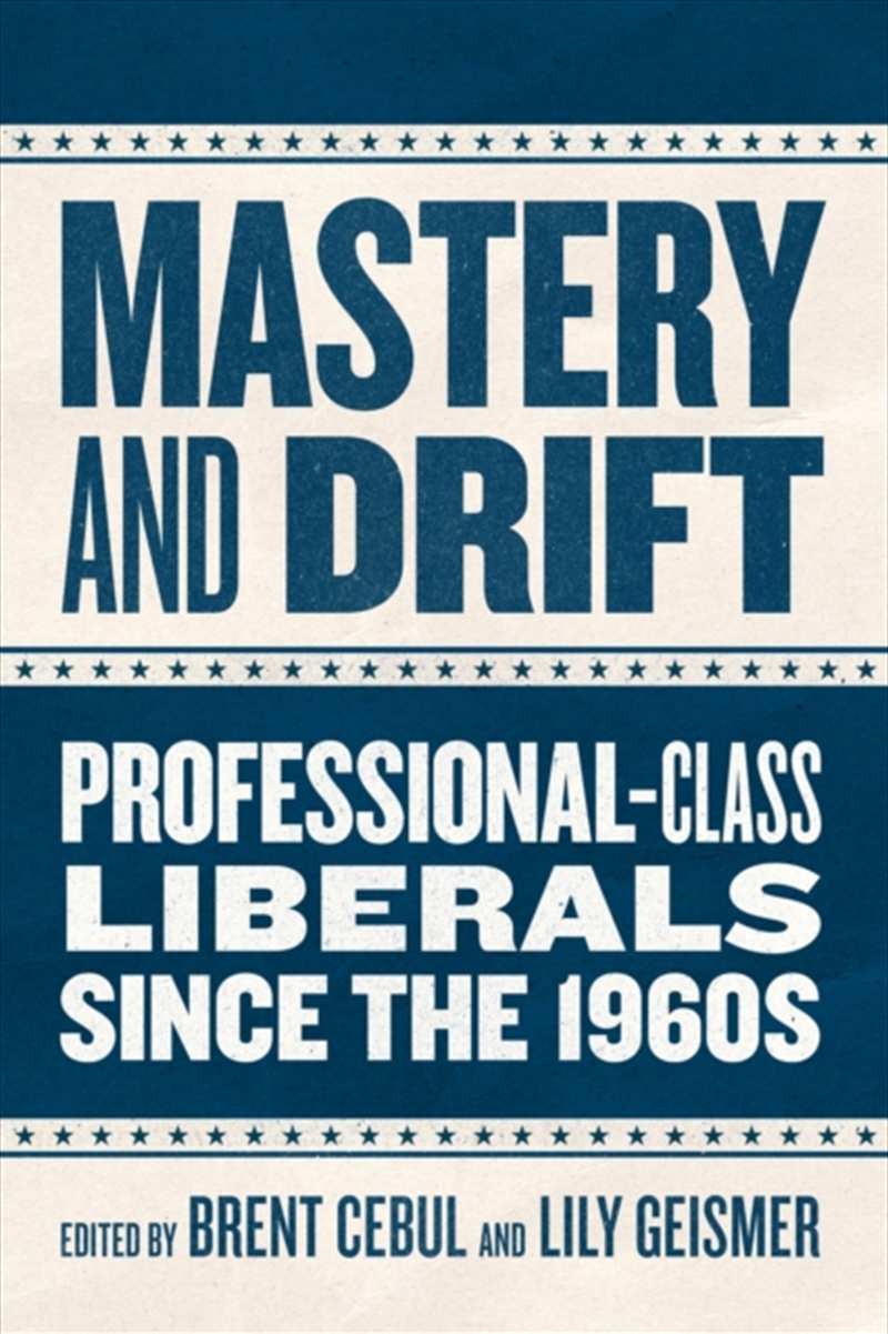 Mastery And Drift : Professional-Class Liberals Since The 1960S/Product Detail/History