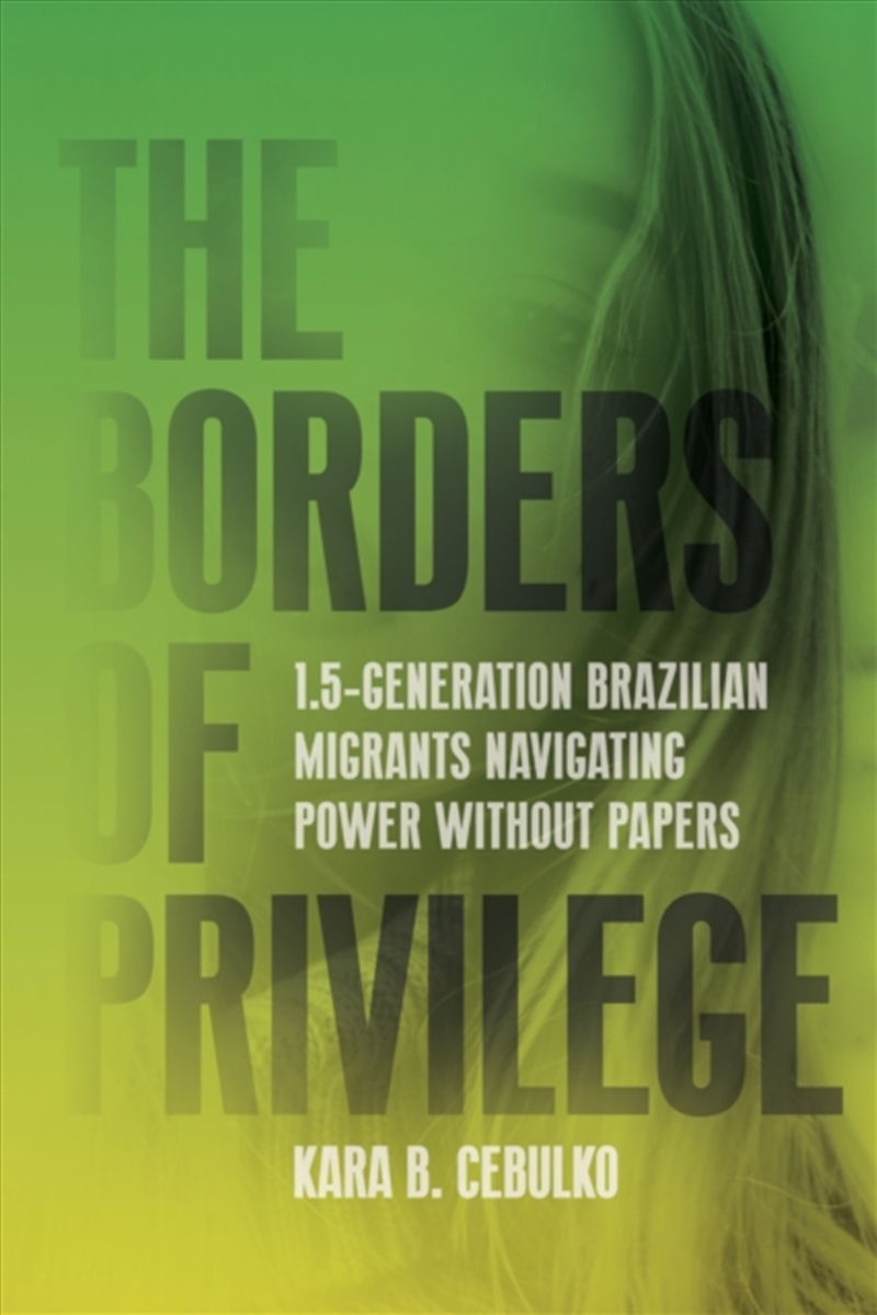 The Borders Of Privilege : 1.5-Generation Brazilian Migrants Navigating Power Without Papers/Product Detail/Society & Culture
