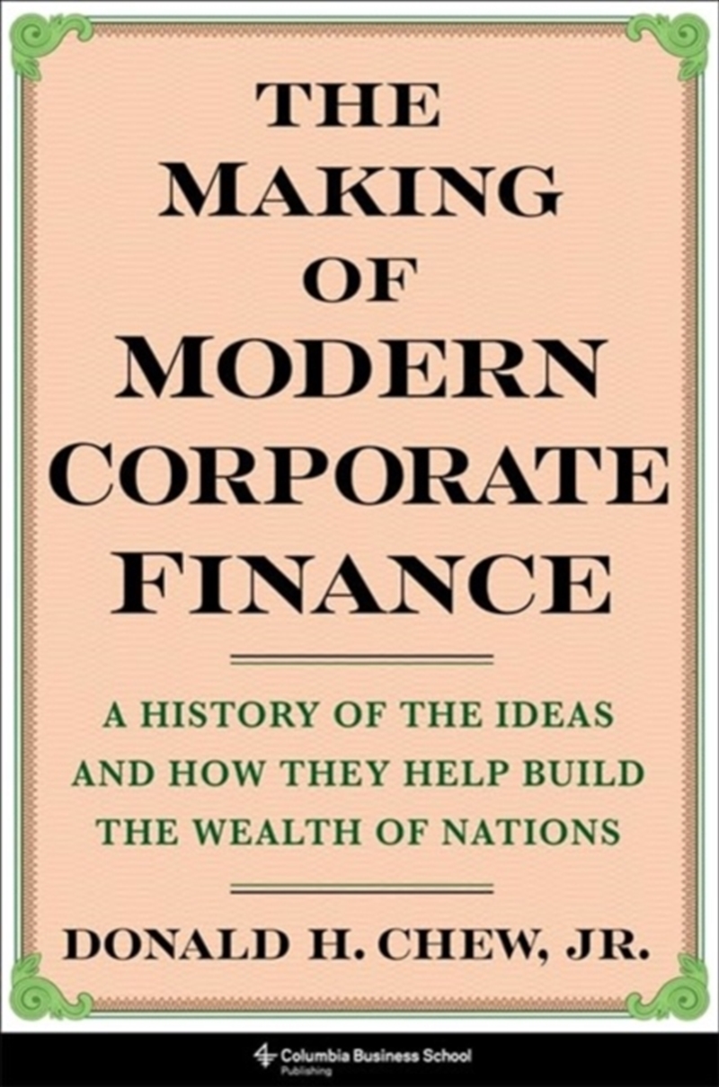 The Making Of Modern Corporate Finance : A History Of The Ideas And How They Help Build The Wealth O/Product Detail/Business Leadership & Management