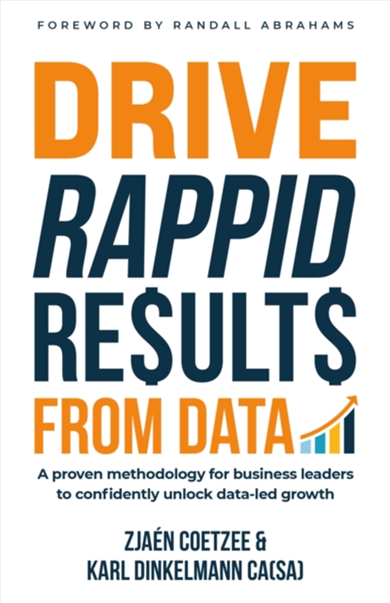 Drive Rappid Results From Data : A Proven Methodology For Business Leaders To Confidently Unlock Dat/Product Detail/Business Leadership & Management