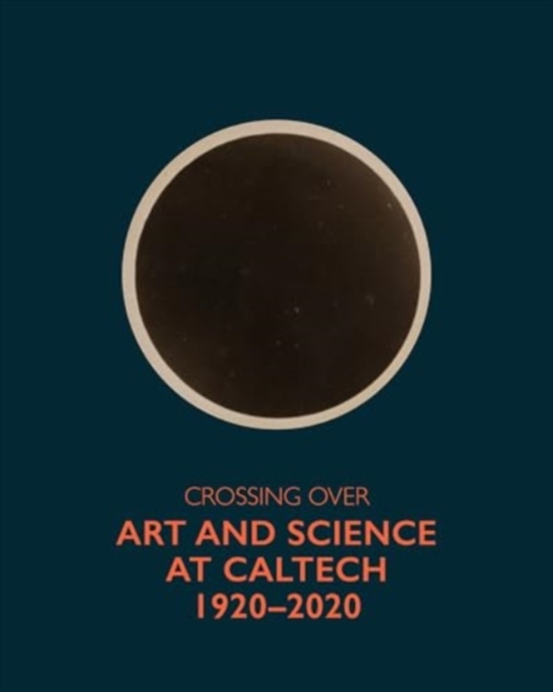 Crossing Over : Art And Science At Caltech, 1920-2020/Product Detail/Art