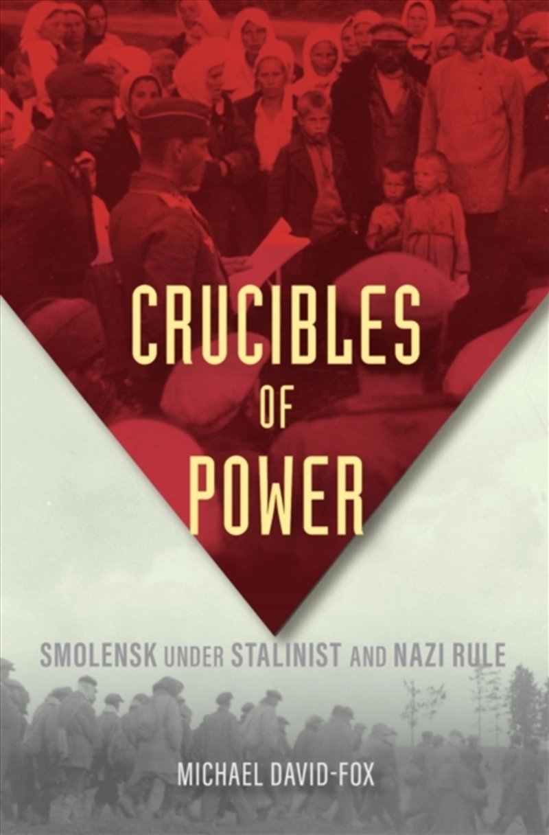 Crucibles Of Power : Smolensk Under Stalinist And Nazi Rule/Product Detail/History
