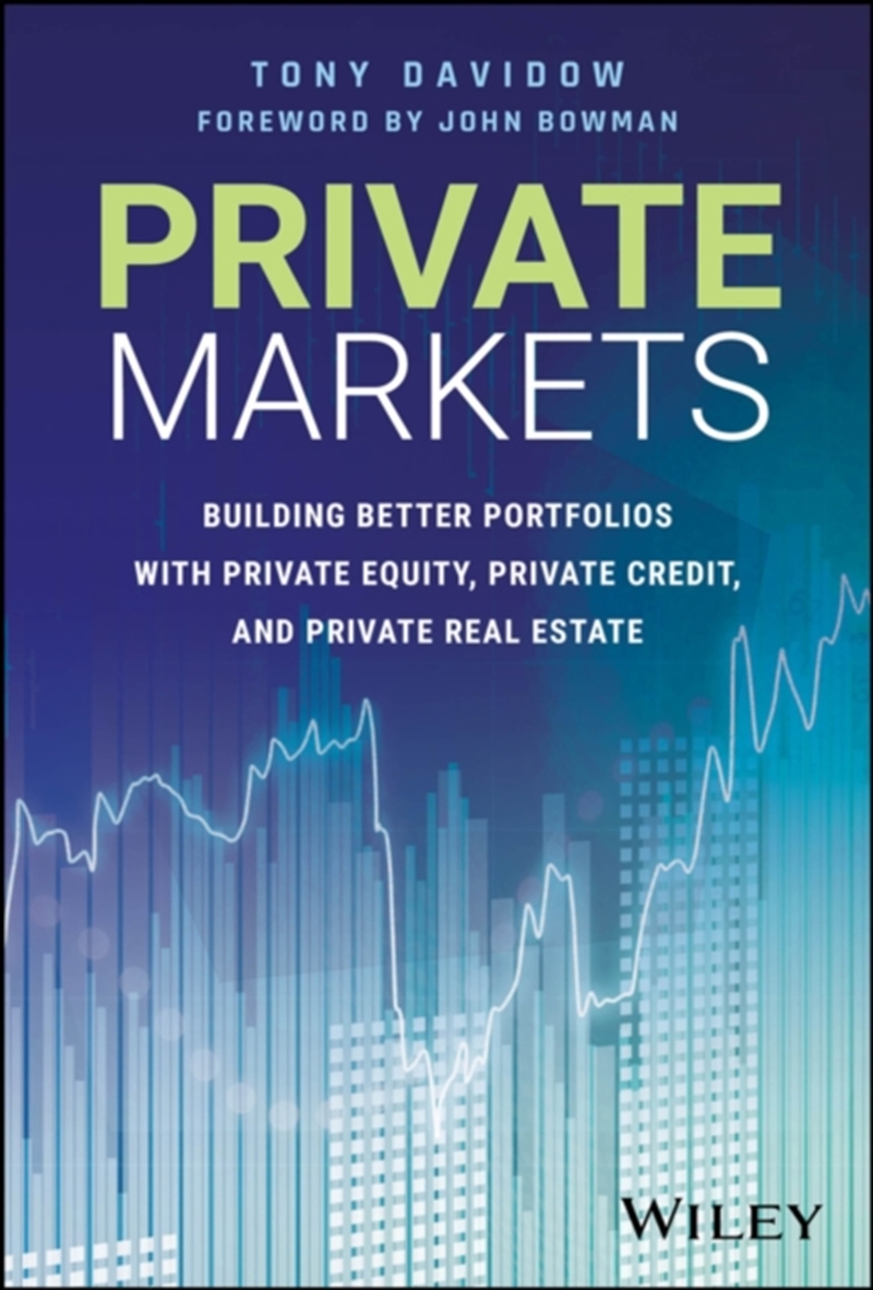 Private Markets : Building Better Portfolios With Private Equity, Private Credit, And Private Real E/Product Detail/Business Leadership & Management