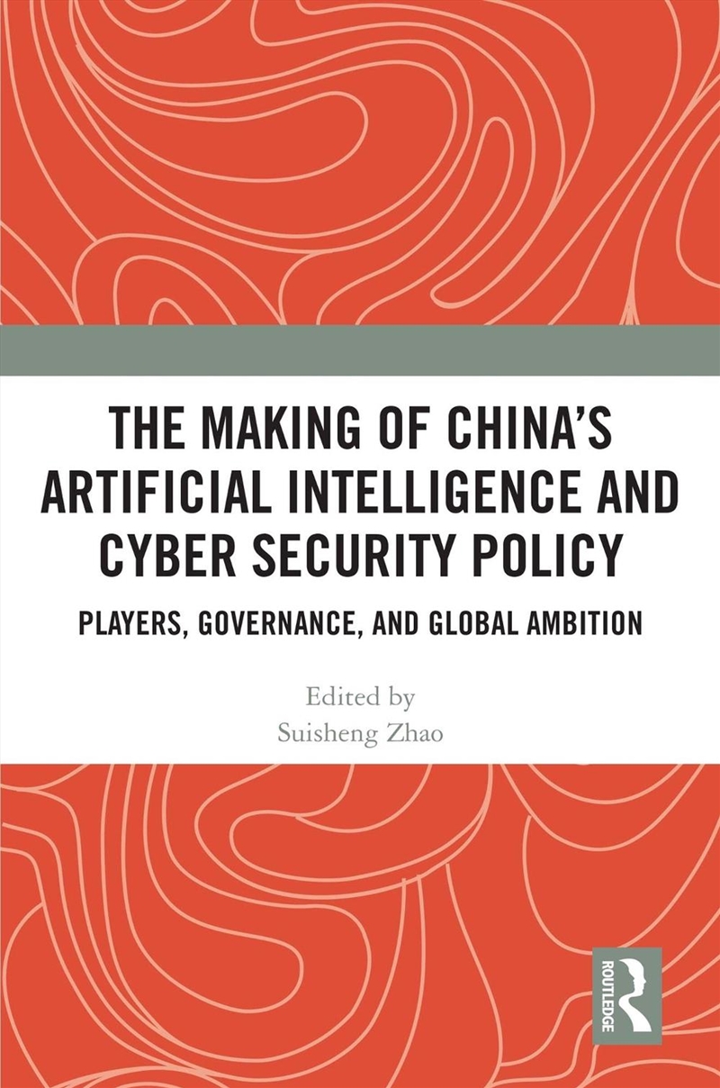 Making Of China’S Artificial Intelligence And Cyber Security Policy Players, Governance, And Global/Product Detail/Business Leadership & Management