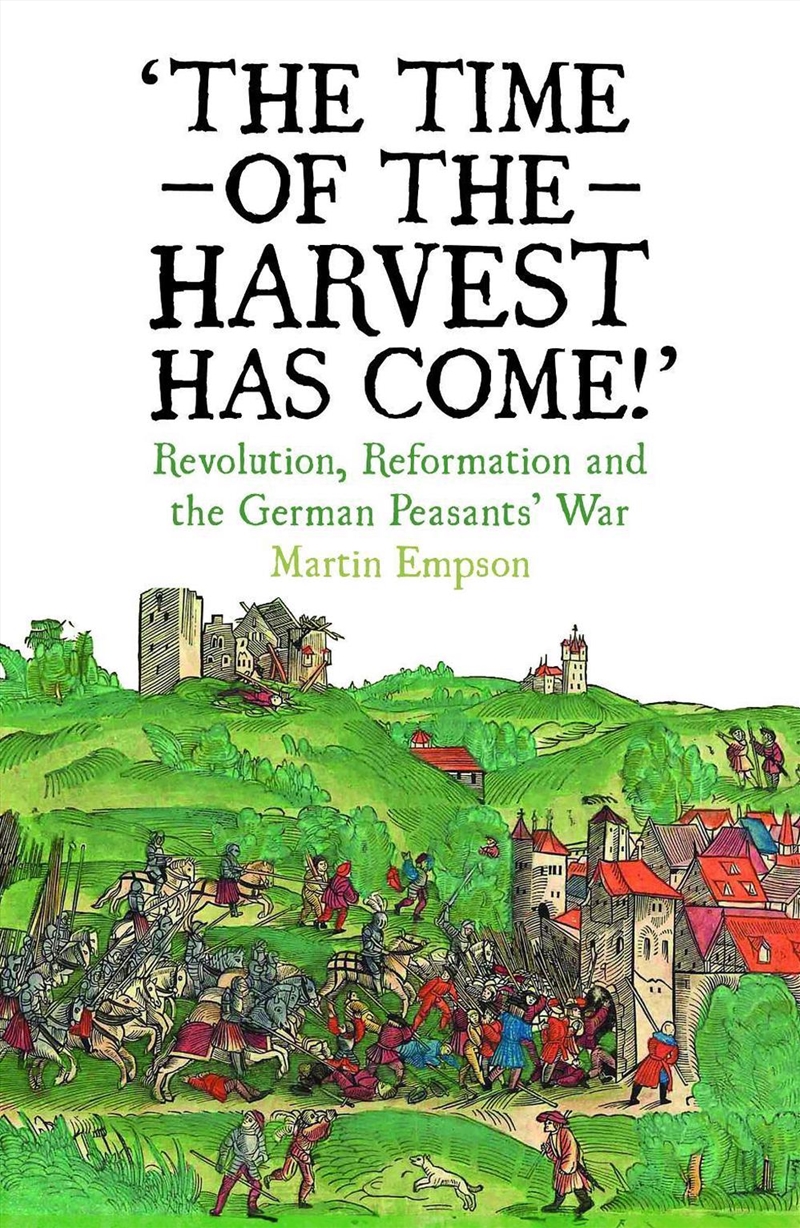 The Time Of The Harvest Has Come : Revolution, Reformation And The German Peasants War/Product Detail/History