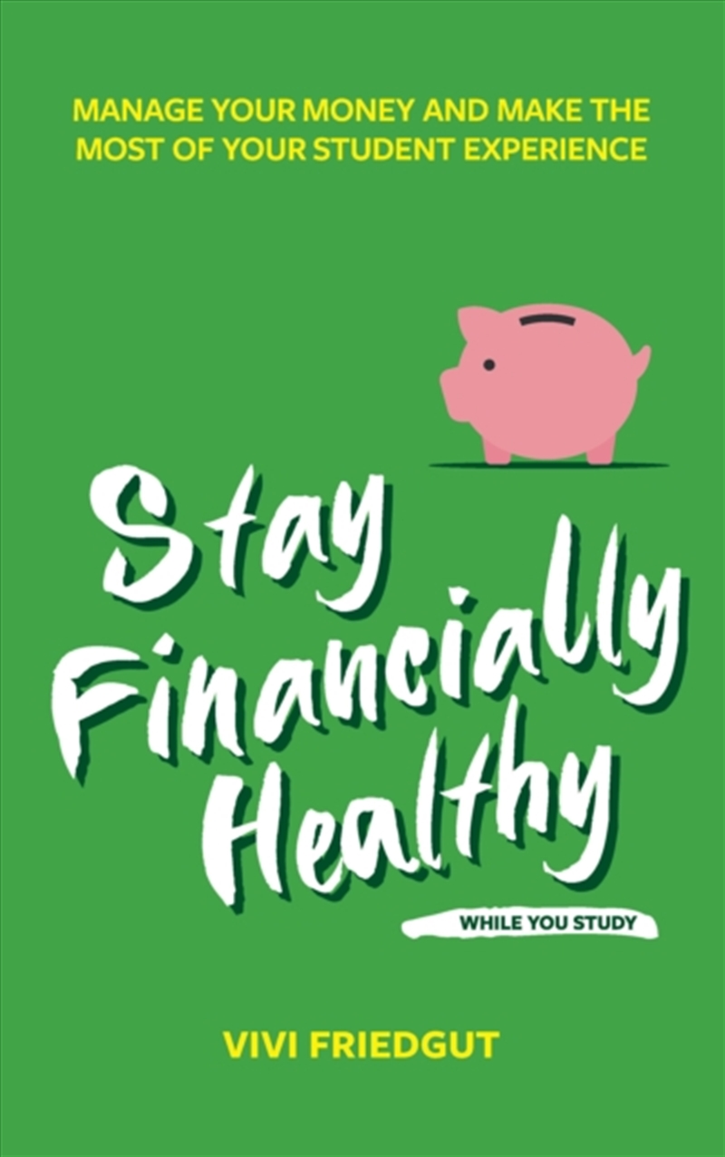 Stay Financially Healthy While You Study : Manage Your Money And Make The Most Of Your Student Exper/Product Detail/Business Leadership & Management