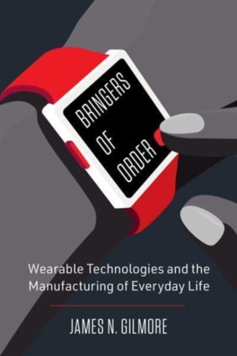 Bringers Of Order : Wearable Technologies And The Manufacturing Of Everyday Life/Product Detail/Science
