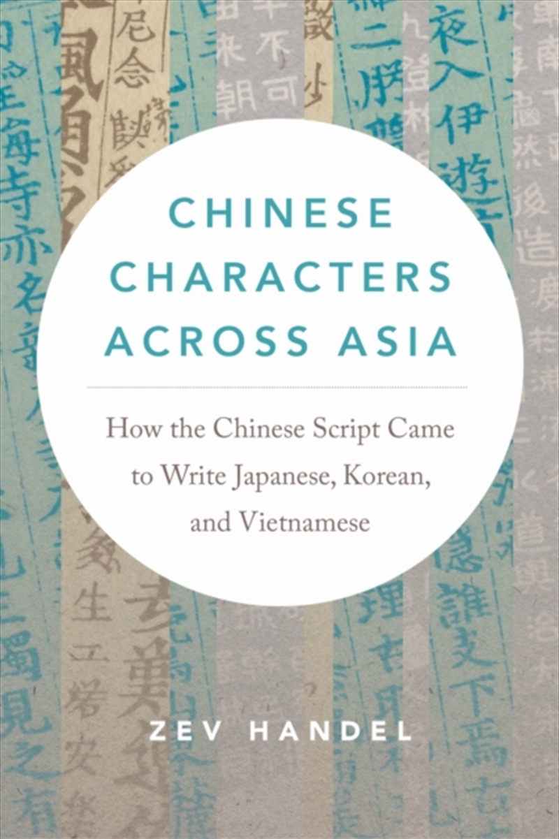 Chinese Characters Across Asia : How The Chinese Script Came To Write Japanese, Korean, And Vietname/Product Detail/Language & Linguistics