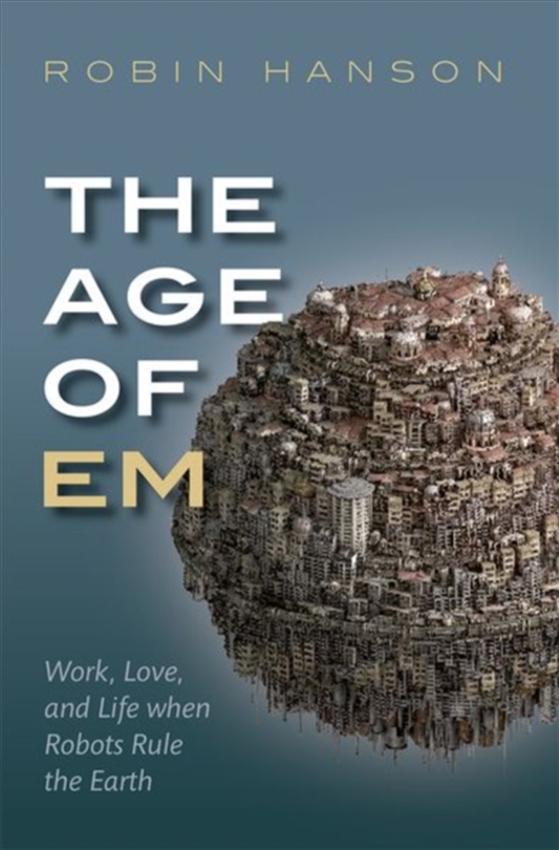 The Age Of Em : Work, Love, And Life When Robots Rule The Earth/Product Detail/Science