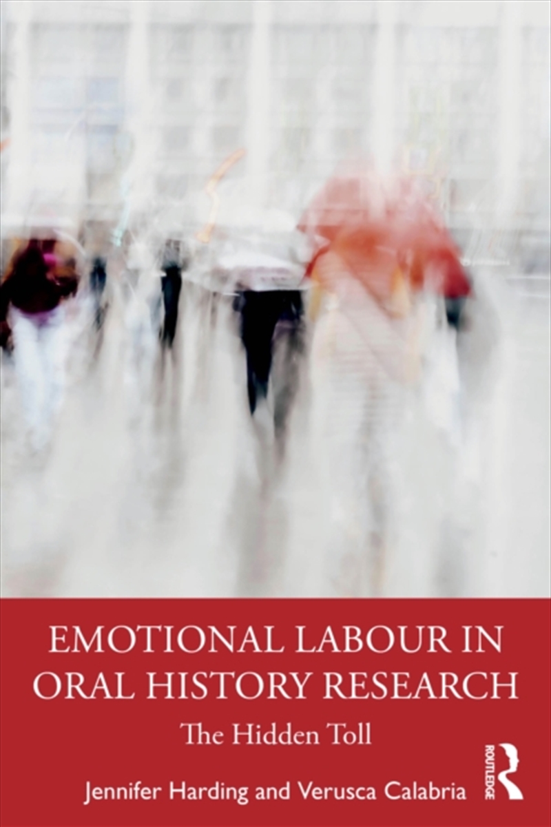 Emotional Labour In Oral History Research : The Hidden Toll/Product Detail/History
