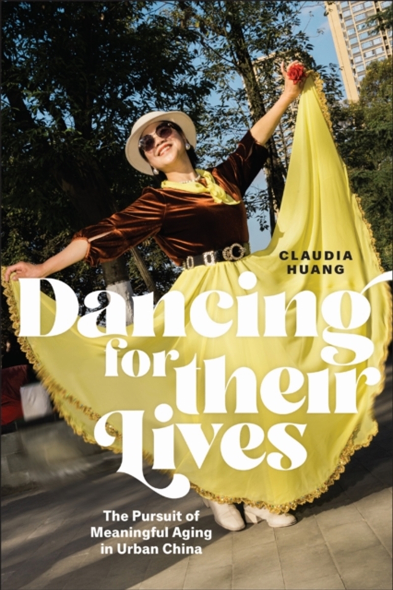 Dancing For Their Lives : The Pursuit Of Meaningful Aging In Urban China/Product Detail/Society & Culture