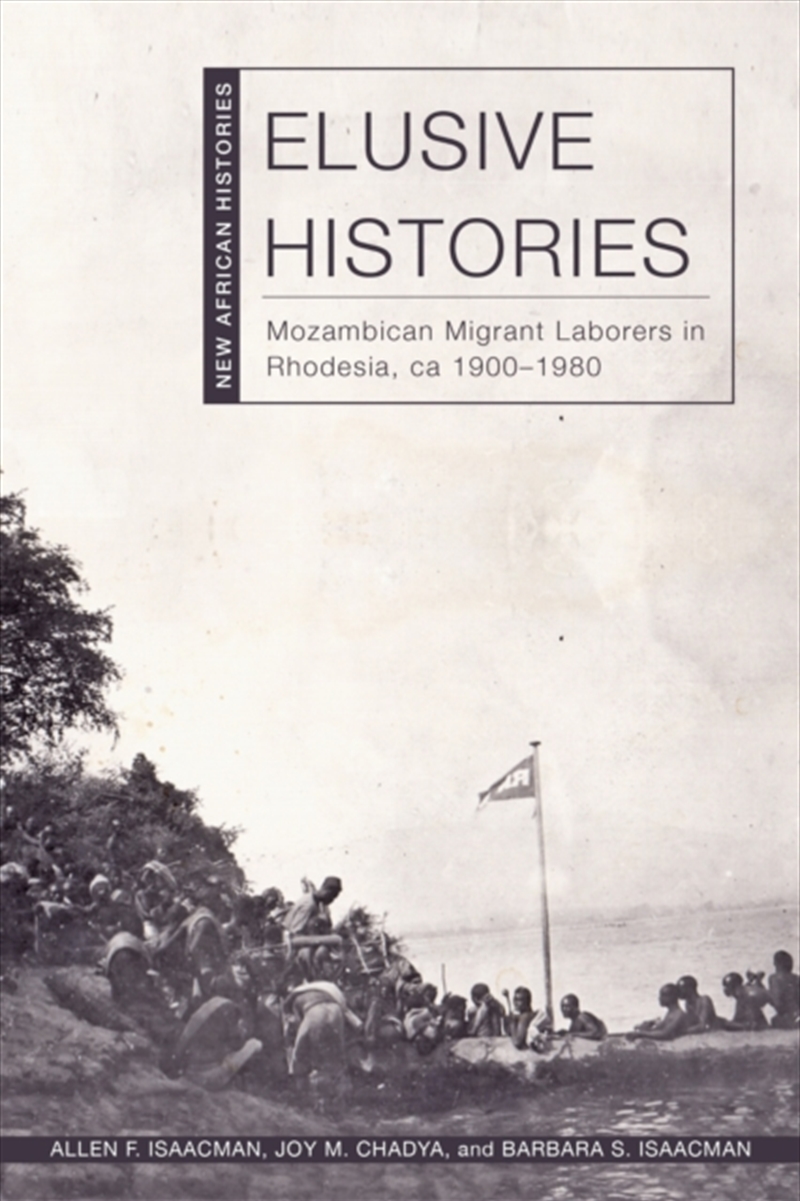 Elusive Histories : Mozambican Migrant Laborers In Rhodesia, Ca. 1900–1980/Product Detail/History