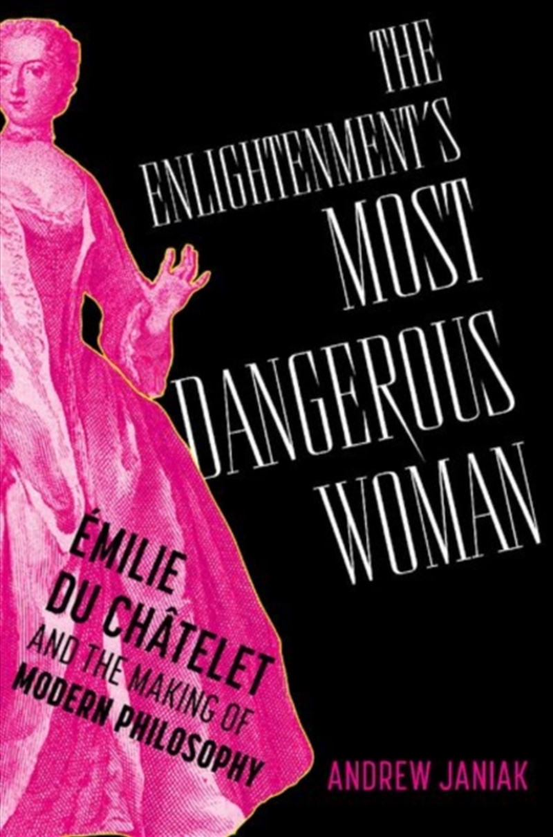 The Enlightenment'S Most Dangerous Woman : Emilie Du Chatelet And The Making Of Modern Philosophy/Product Detail/Reading