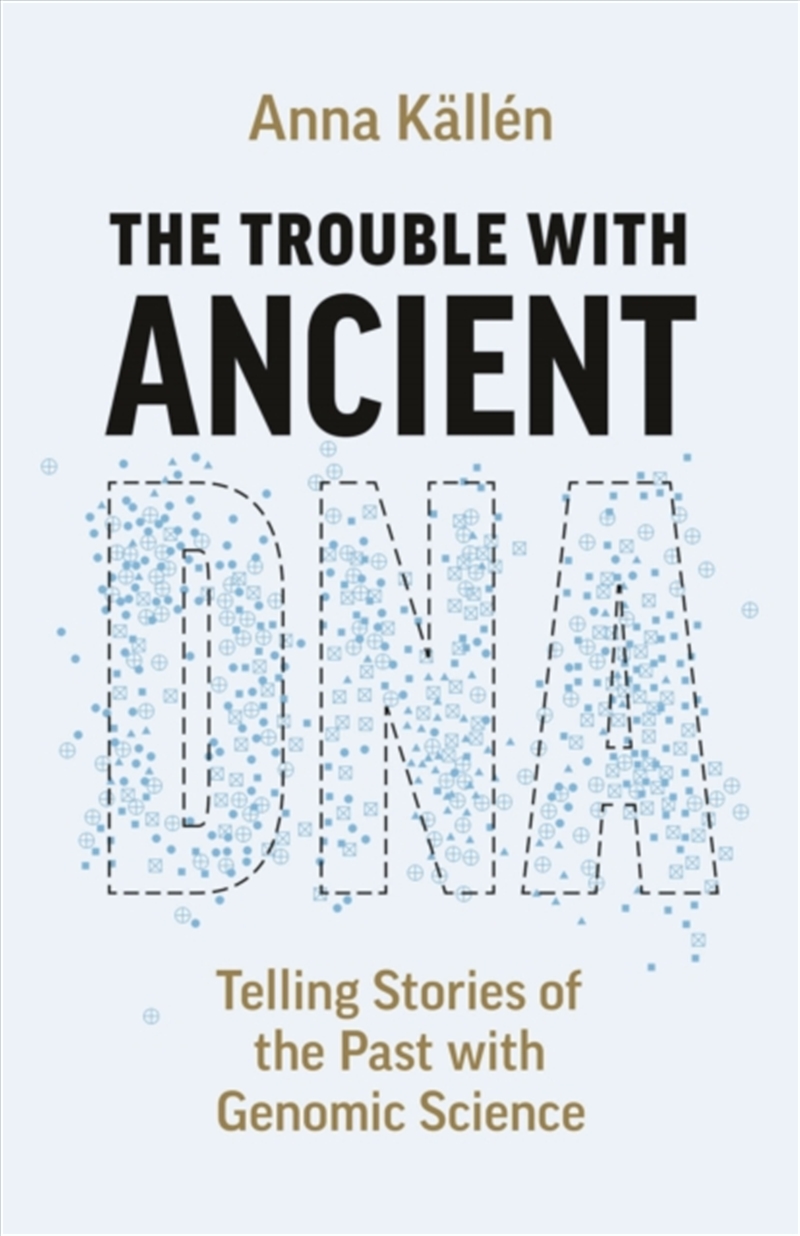 The Trouble With Ancient Dna : Telling Stories Of The Past With Genomic Science/Product Detail/Society & Culture