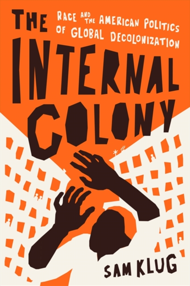 The Internal Colony : Race And The American Politics Of Global Decolonization/Product Detail/History