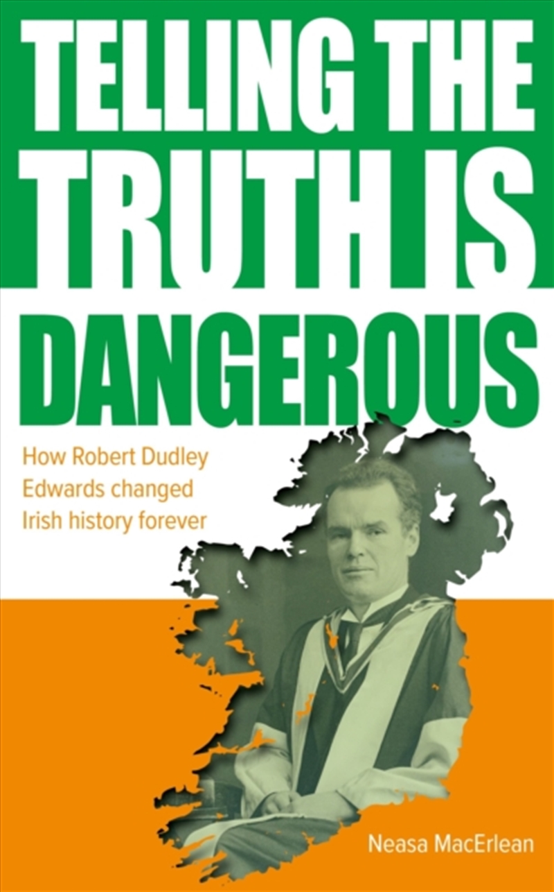 Telling The Truth Is Dangerous : How Robert Dudley Edwards Changed Irish History Forever/Product Detail/History