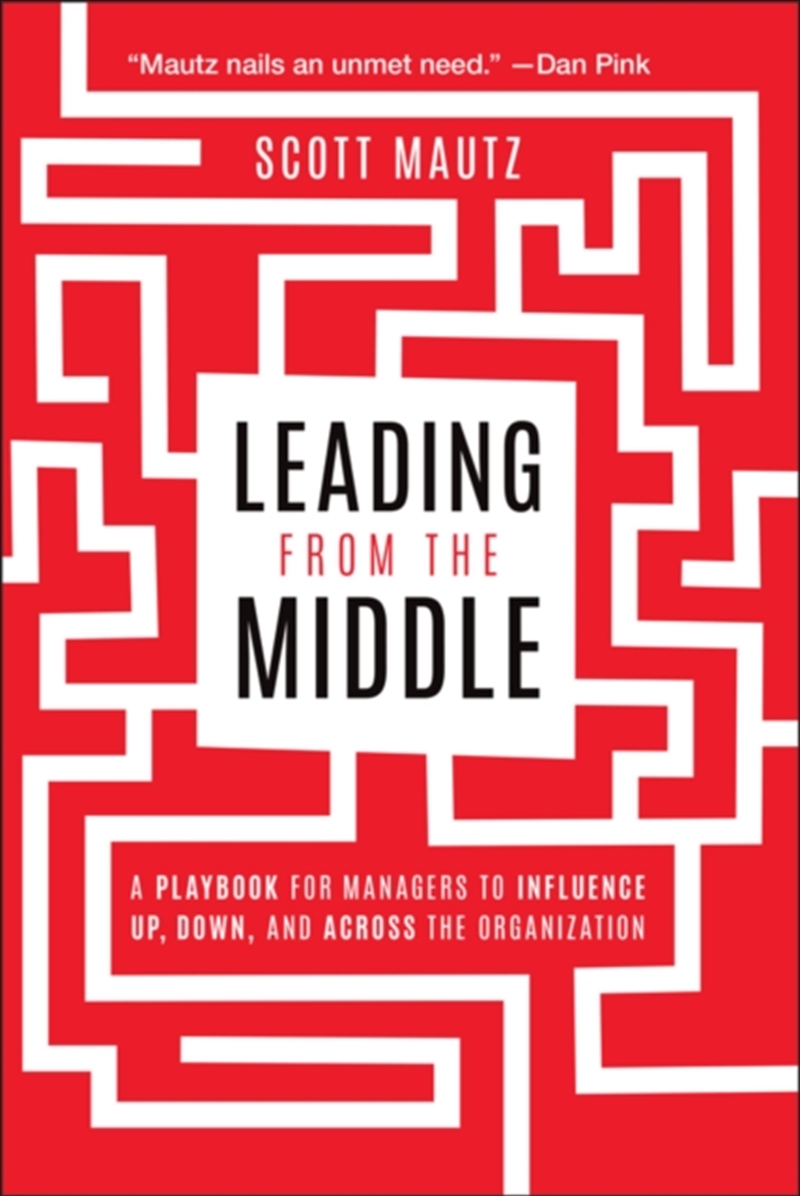 Leading From The Middle : A Playbook For Managers To Influence Up, Down, And Across The Organization/Product Detail/Business Leadership & Management