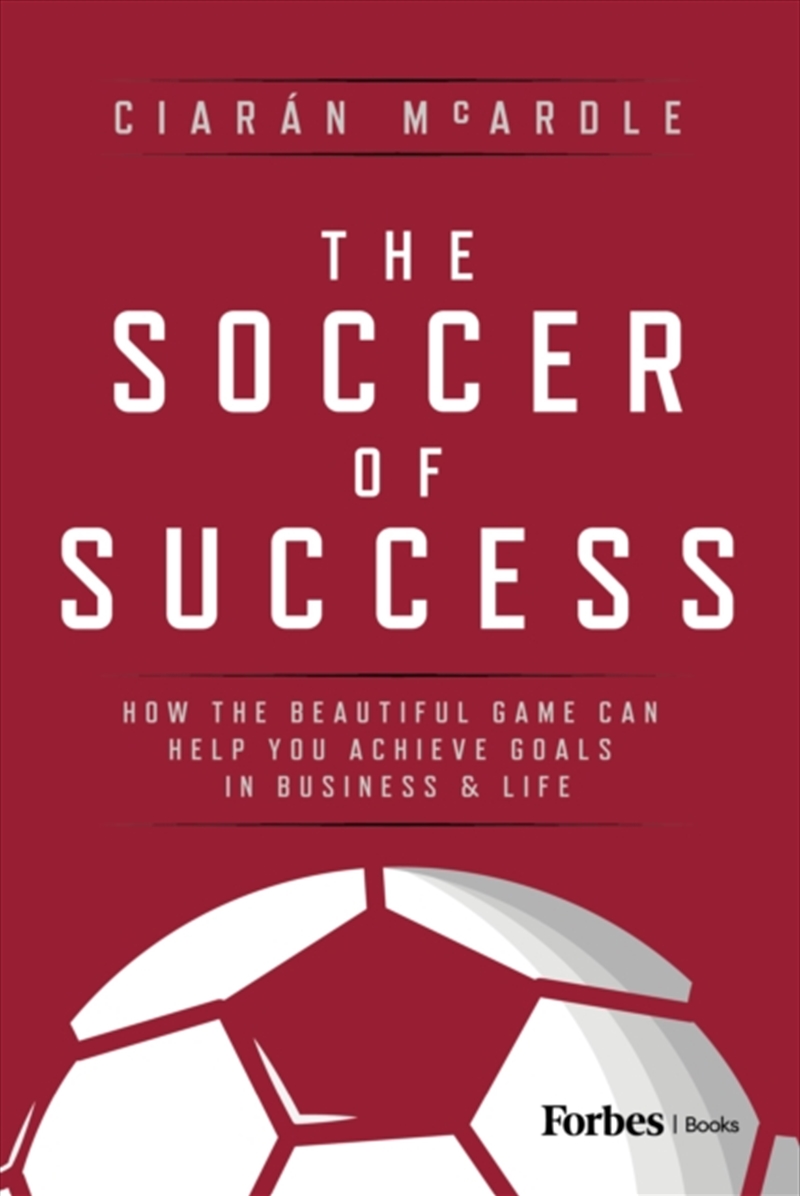 The Soccer Of Success : How The Beautiful Game Can Help You Achieve Goals In Business And Life/Product Detail/Business Leadership & Management