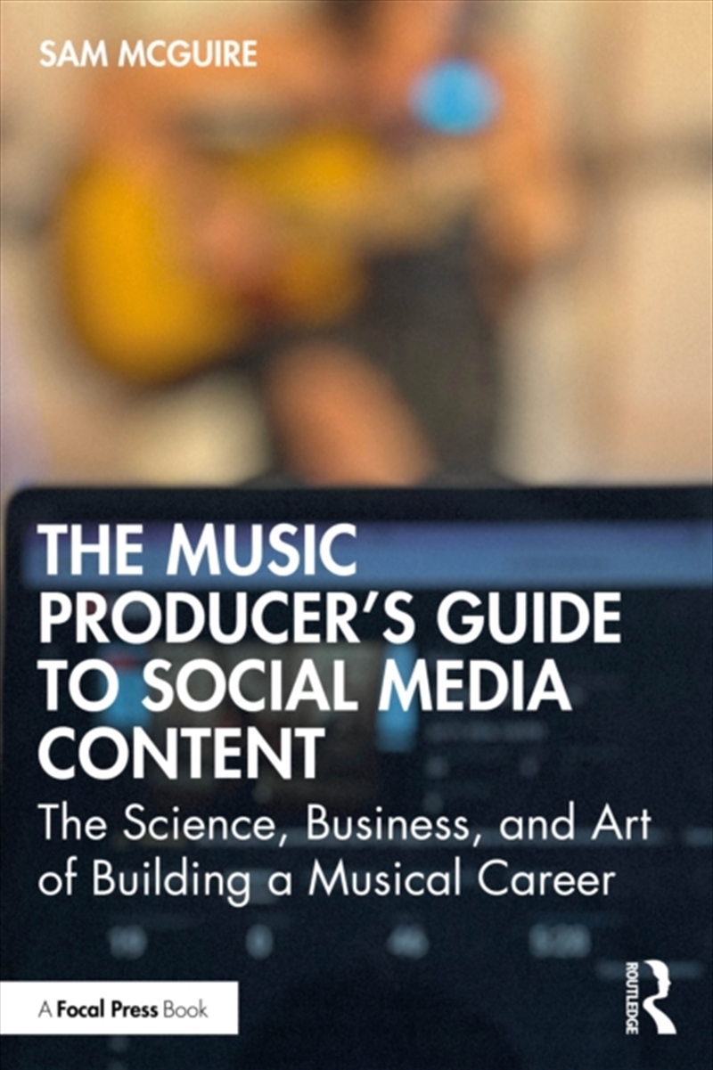The Music Producer'S Guide To Social Media Content : The Science, Business, And Art Of Building A Mu/Product Detail/Arts & Entertainment
