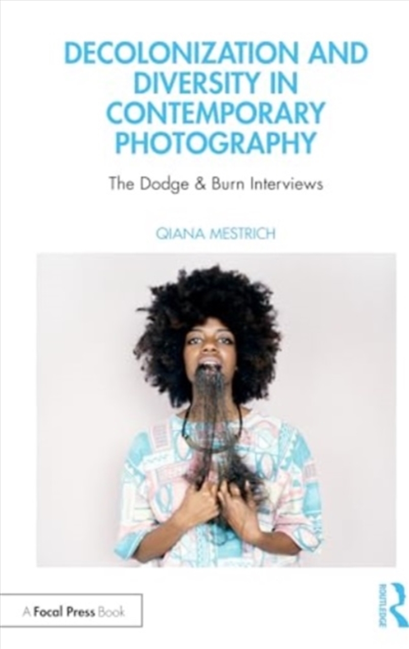 Decolonization And Diversity In Contemporary Photography : The Dodge & Burn Interviews/Product Detail/Photography