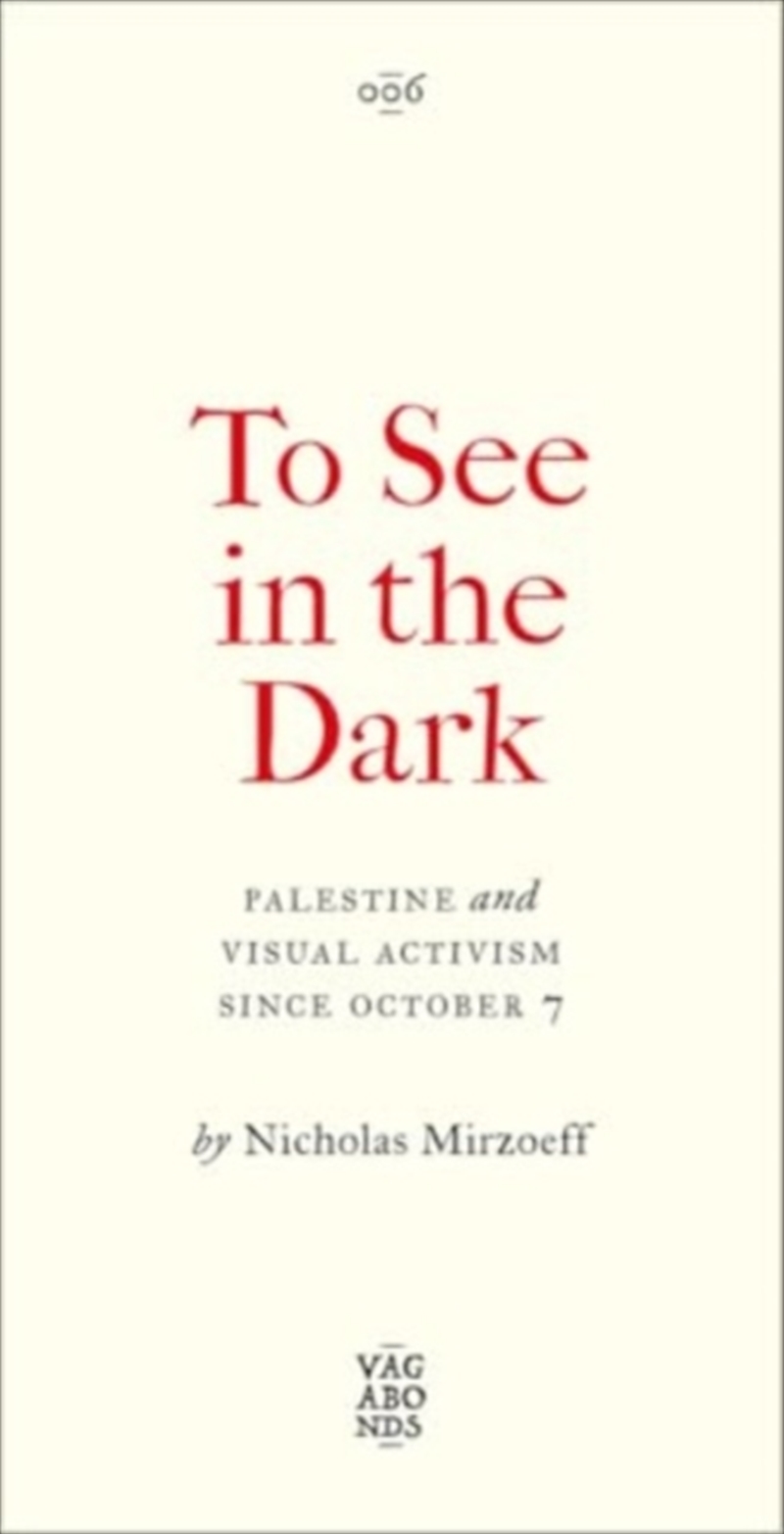 To See In The Dark : Palestine And Visual Activism Since October 7/Product Detail/Politics & Government