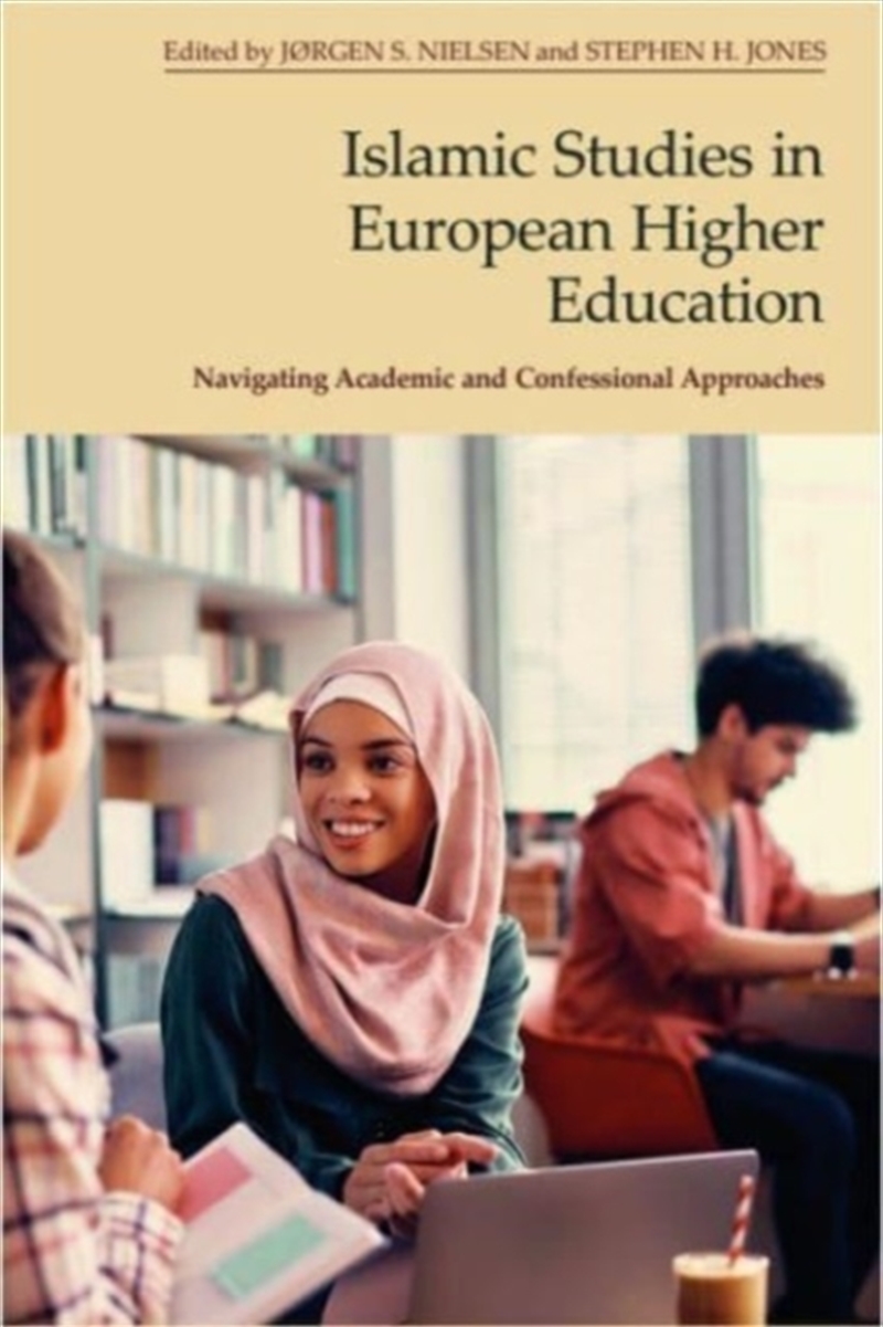 Islamic Studies In European Higher Education : Navigating Academic And Confessional Approaches/Product Detail/Religion & Beliefs