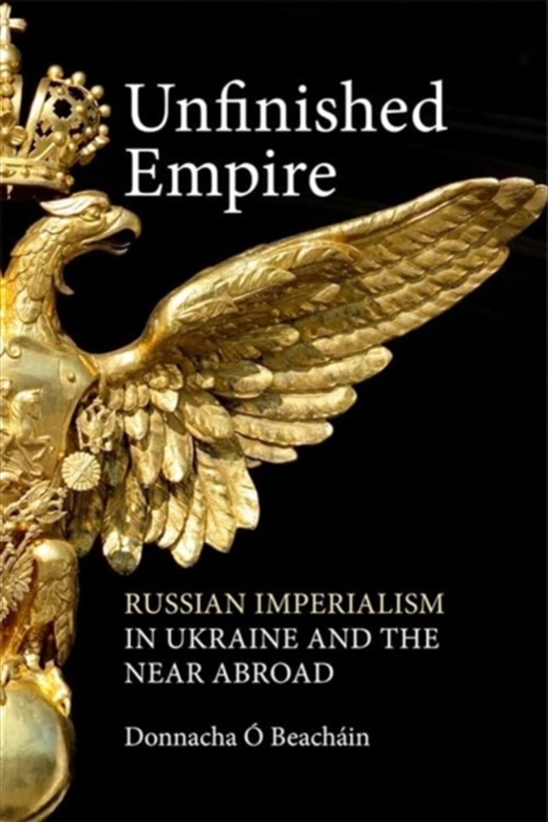Unfinished Empire : Russian Imperialism In Ukraine And The Near Abroad/Product Detail/History