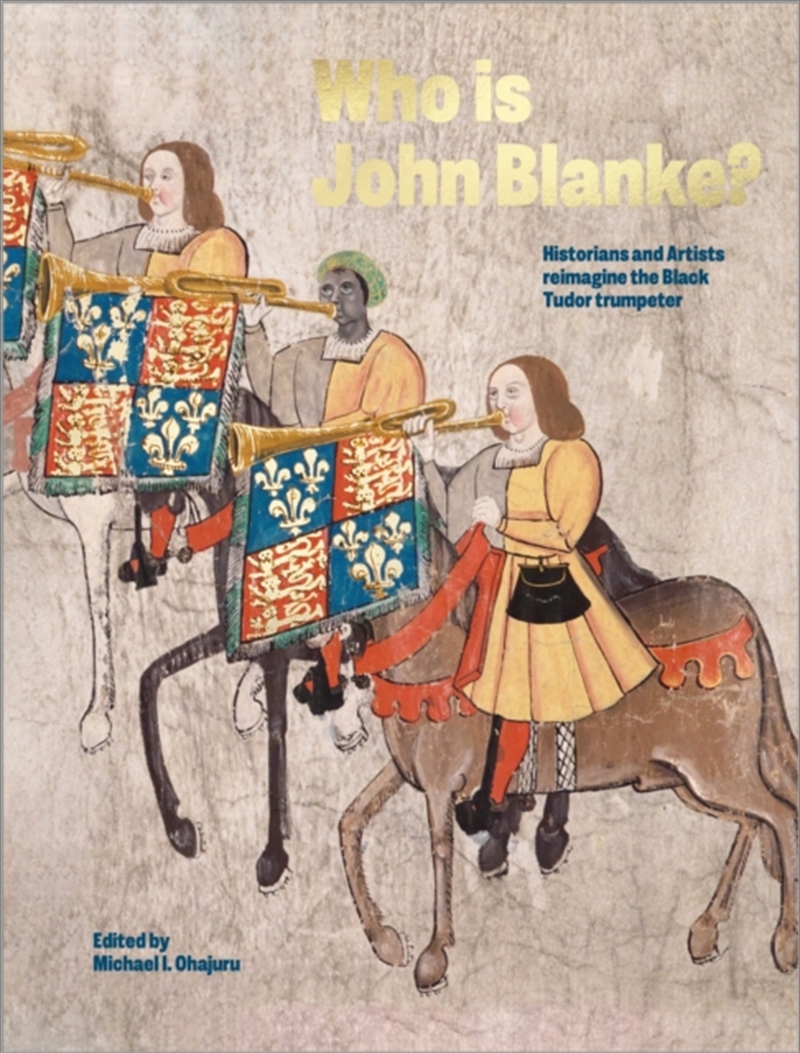 Who Is John Blanke? : Artists And Historians Reimagine The Black Tudor Trumpeter/Product Detail/History