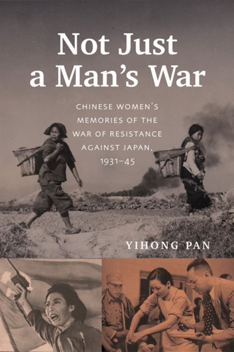 Not Just A Man'S War : Chinese Women'S Memories Of The War Of Resistance Against Japan, 1931–45/Product Detail/History