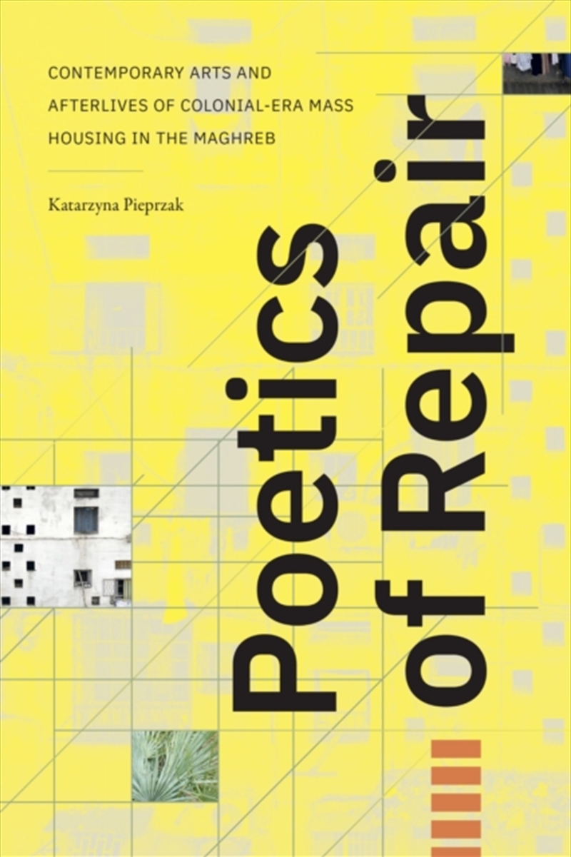 Poetics Of Repair : Contemporary Arts And Afterlives Of Colonial-Era Mass Housing In The Maghreb/Product Detail/Art