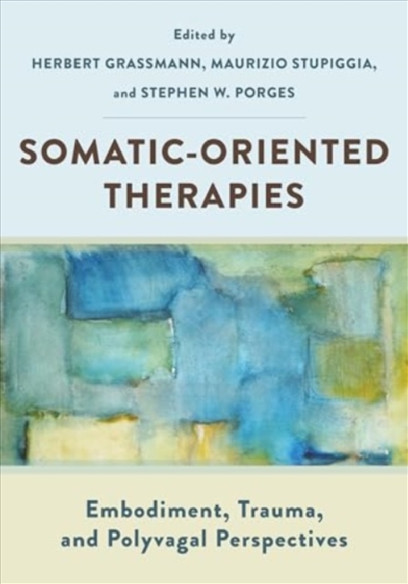 Somatic-Oriented Therapies : Embodiment, Trauma, And Polyvagal Perspectives/Product Detail/Psychology