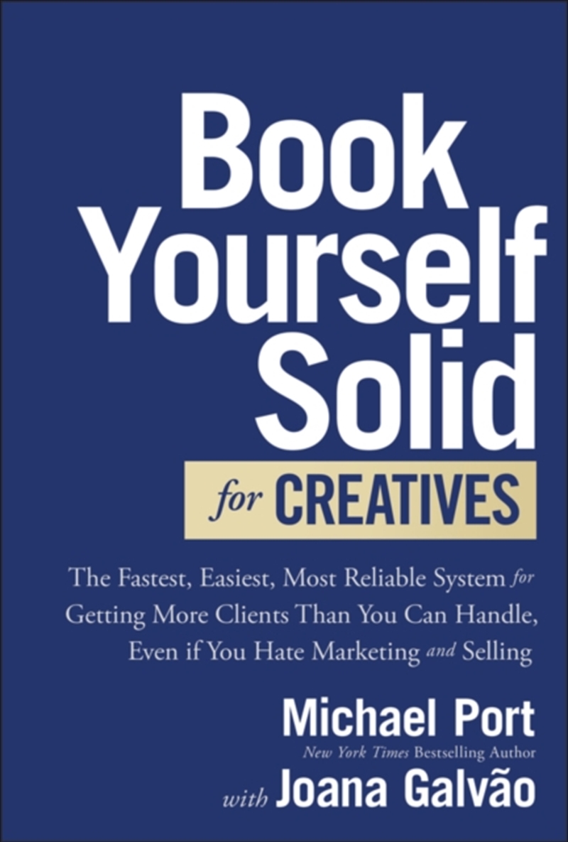 Book Yourself Solid For Creatives : The Fastest, Easiest, Most Reliable System For Getting More Clie/Product Detail/Business Leadership & Management
