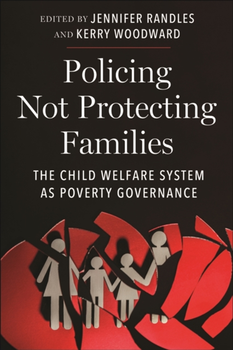 Policing Not Protecting Families : The Child Welfare System As Poverty Governance/Product Detail/Society & Culture