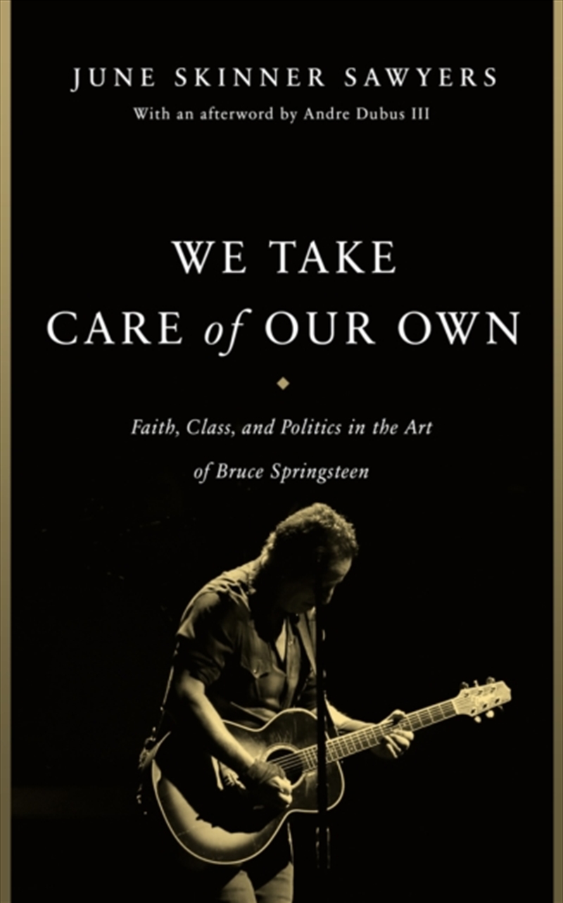 We Take Care Of Our Own : Faith, Class, And Politics In The Art Of Bruce Springsteen/Product Detail/Arts & Entertainment