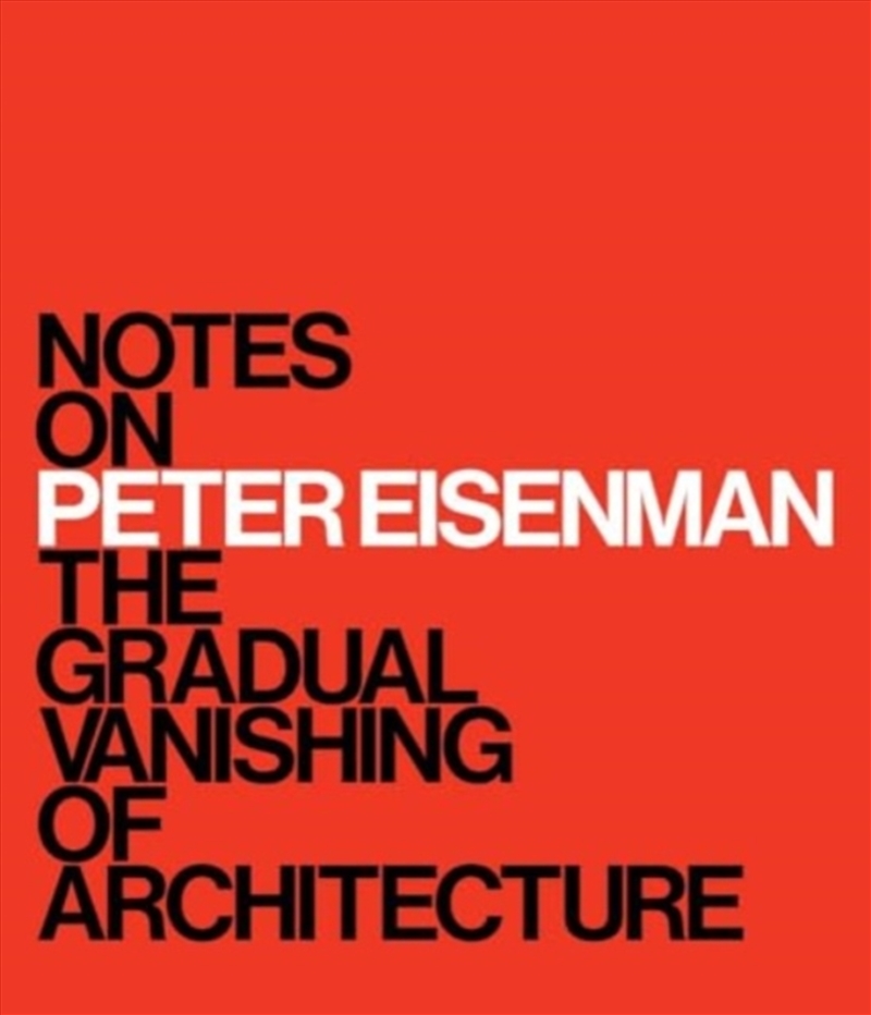 Notes On Peter Eisenman : The Gradual Vanishing Of Architecture/Product Detail/House and Home Design