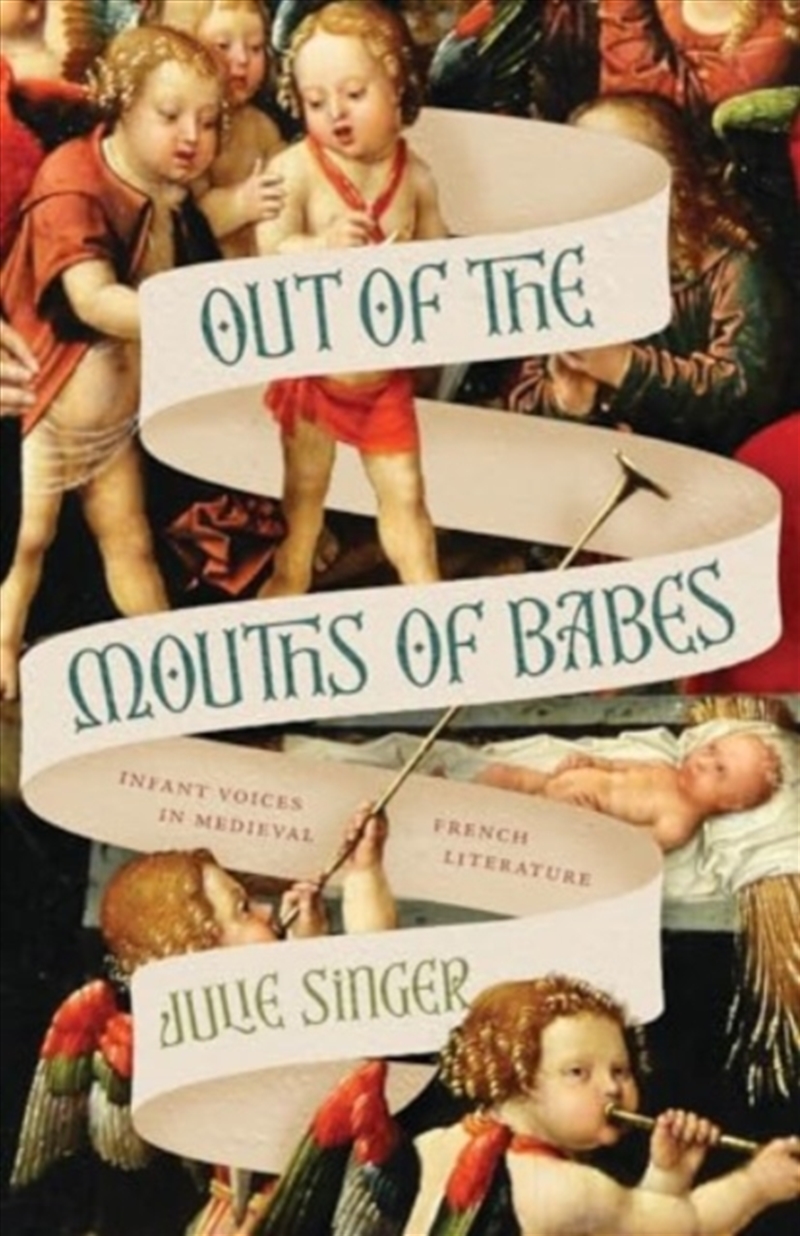 Out Of The Mouths Of Babes : Infant Voices In Medieval French Literature/Product Detail/Literature & Poetry